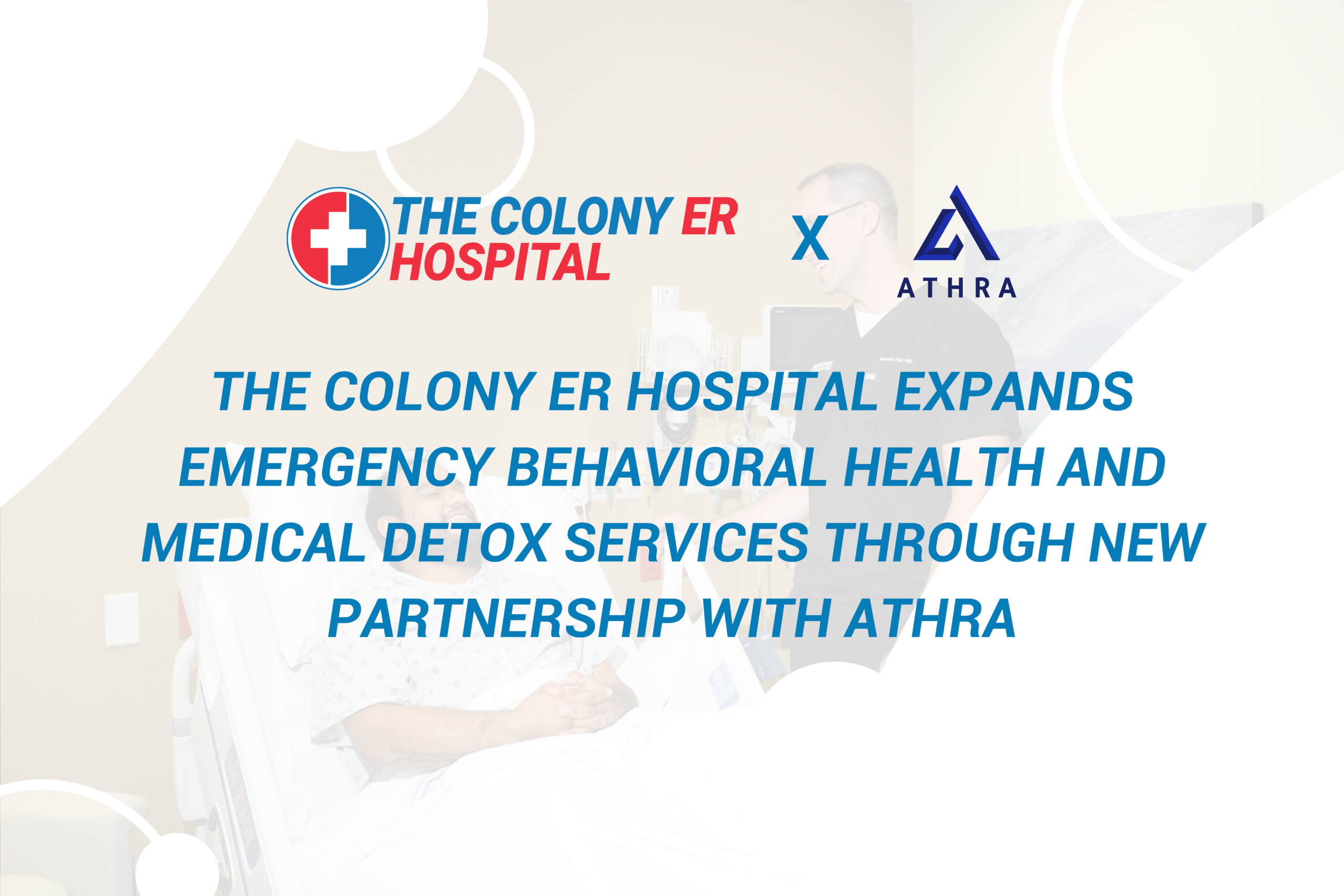 THE COLONY ER HOSPITAL EXPANDS EMERGENCY BEHAVIORAL HEALTH AND MEDICAL DETOX SERVICES THROUGH NEW PARTNERSHIP WITH ATHRA